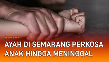 Tega, Ayah di Semarang Perkosa Anak Kandung Hingga Meninggal