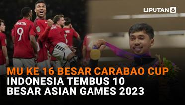 MU ke 16 Besar Carabao Cup, Indonesia Tembus 10 Besar Asian Games 2023