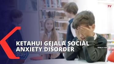 Kenali Gejala Gangguan Kesehatan Mental Social Anxiety Disorder