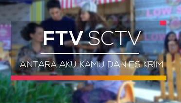 FTV SCTV - Antara Aku Kamu dan Es Krim