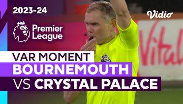 Momen VAR | Bournemouth vs Crystal Palace | Premier League 2023/24