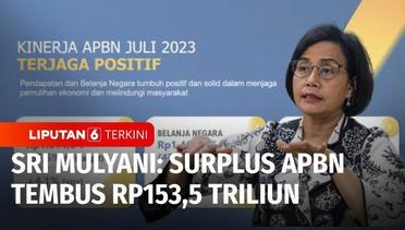 Sri Mulyani Umumkan APBN hingga Juli 2023 Surplus Rp153,5 Triliun | Liputan 6