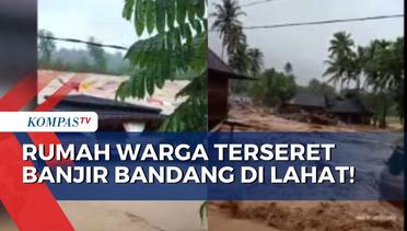 Banjir Bandang Terjang 6 Kecamatan di Lahat Sumsel, Rumah Warga Hanyut!