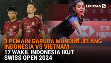 3 Pemain Garuda Mundur Jelang Indonesia Vs Vietnam, 17 Wakil Indonesia Ikut Swiss Open 2024
