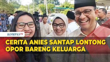Cerita Anies Santap Ketupat, Lontong Opor Bareng Keluarga - VLOG