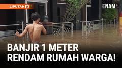 Ratusan Rumah Warga Terendam Banjir 1 Meter!