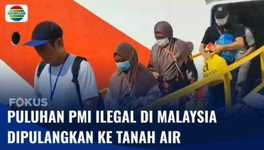 Puluhan Pekerja Migran Indonesia Ilegal Dideportasi dari Malaysia Tak Miliki Dokumen Keimigrasian | Fokus