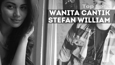 TOP SPOT: 6 Wanita Cantik di Kehidupan Stefan William