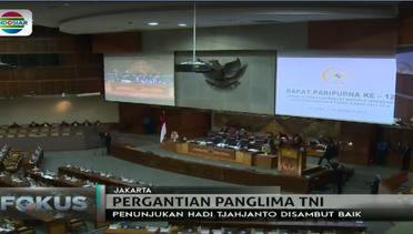 DPR Sambut Baik Penunjukkan Panglima TNI Marsekal Hadi Tjahjanto - Fokus Pagi