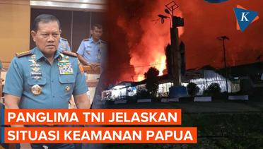 Panglima TNI Sebut Papua Aman, Meski Masih Ada Pembakaran Sekolah dan Penembakan Pesawat