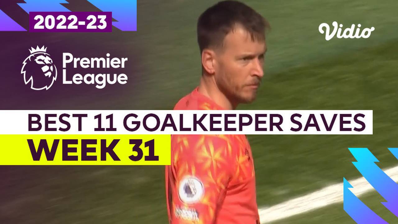 11 Aksi Penyelamatan Kiper Terbaik Matchweek 31 Premier League 2022