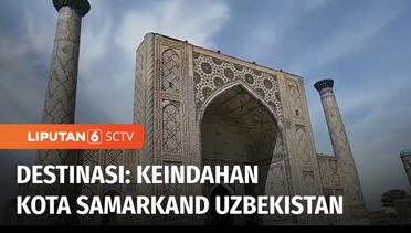 Destinasi: Keliling Kota Samarkand, Mengulik Bangunan dan Monumen Bersejarah | Liputan 6
