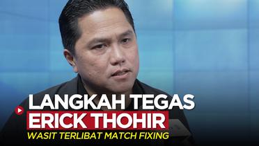 Erick Thohir Siap Sikat Wasit yang Terlibat Match Fixing!