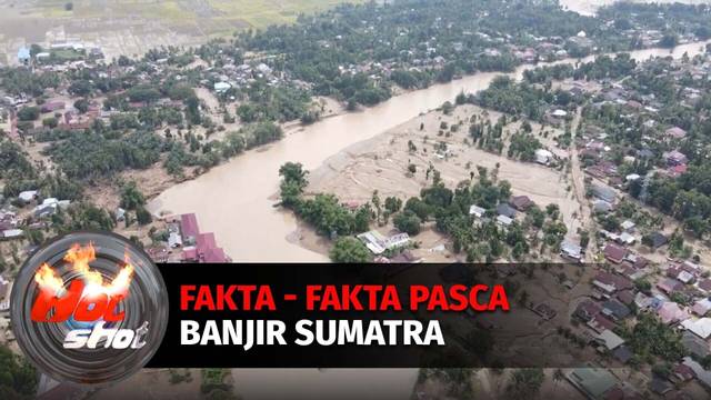 Fakta - Fakta Pasca Banjir Sumatra : Tsunami Kedua Bagi Aceh | Hot Shot