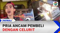 Pria Ancam Pembeli dengan Celurit | Patroli