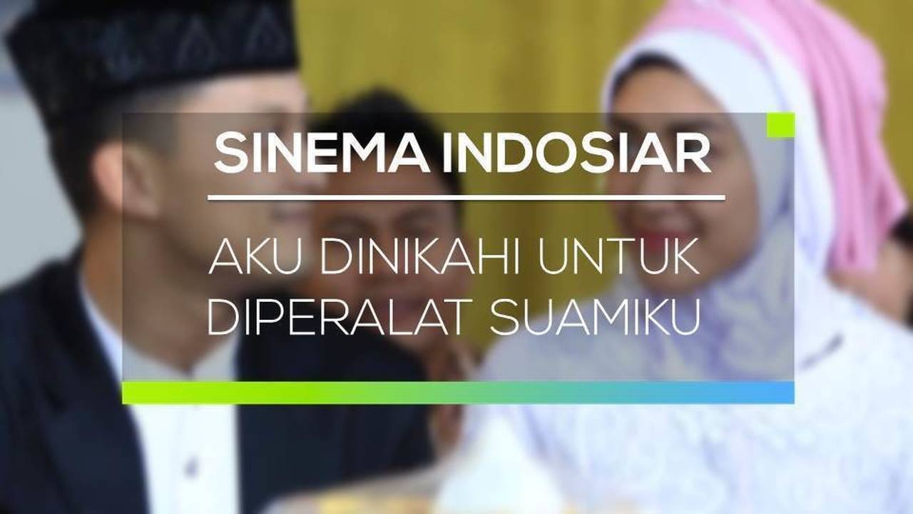 Sinema Indosiar Aku Dinikahi Untuk Diperalat Suamiku Full Movie Vidio 