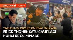 Timnas U-23 ke Semifinal Piala Asia, Erick Thohir: Satu Game Lagi Kunci ke Olimpiade | Liputan 6
