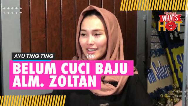 Ayu Ting Ting Benarkan Keluarga Belum Mau Mencuci Baju Almarhum Zoltan: Buat Kenang-Kenangan