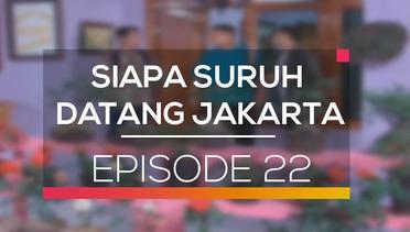 Siapa Suruh Datang Jakarta - Episode 22