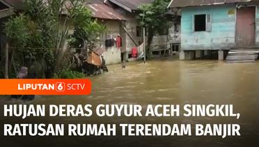 Hujan Deras Guyur Wilayah Aceh Singkil, Ratusan Rumah Terendam Banjir | Liputan 6