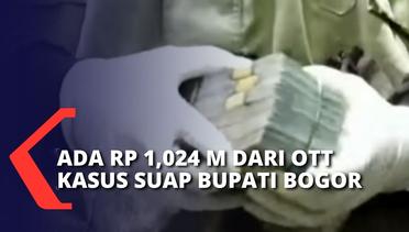 OTT Kasus Suap Bupati Bogor Ade Yasin, KPK Amankan Sejumlah Pecahan Rupiah & Sita Rp 1,024 M!