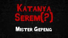 Mister Gepeng - Katanya Serem(?)