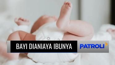 Laporan Utama: Kesal dengan Suami, Wanita Aniaya Bayinya yang Baru Berumur 15 Hari! | Patroli