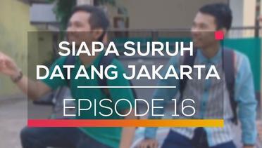 Siapa Suruh Datang Jakarta - Episode 16