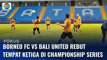 Borneo FC vs Bali United Bersaing Rebut Tempat Ketiga di Championship Series BRI Liga 1 | Fokus