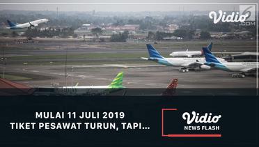  Mulai 11 Juli 2019 Tiket Pesawat Turun, Tapi…..