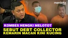 Kombes Hengki Murka ke Debt Collector Kemarin Gagah Seram Sekarang Terbirit-Birit