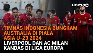 Timnas Indonesia Bungkam Australia di Piala Asia U-23 2024, Liverpool dan AC Milan Kandas di Liga Europa