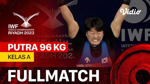 Full Match | Putra 96 kg - Kelas A | IWF World Championships 2023