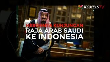 Hebohnya Kunjungan Raja Arab Saudi Ke Indonesia
