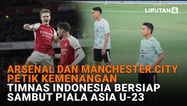 Arsenal dan Manchester City Petik Kemenangan, Timnas Indonesia Bersiap Sambut Piala Asia U-23