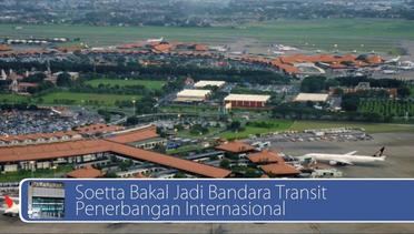 #DailyTopNews: Soetta Bakal Jadi Bandara Transit Penerbangan Internasional