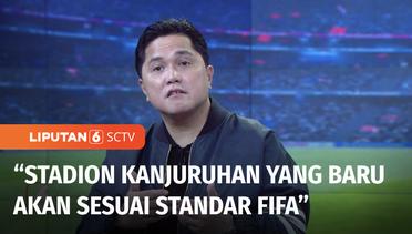 Erick Thohir: Stadion Kanjuruhan “Baru” Sesuai Standar FIFA, Ramah Terhadap Suporter | Liputan 6