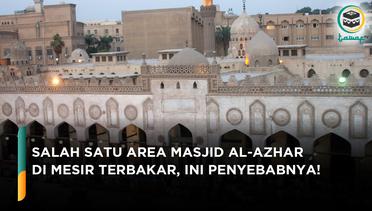Salah Satu Area Masjid Al-Azhar di Mesir Terbakar, Ini Penyebabnya!