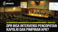 Liputan6 Update: DPR Bisa Rekomendasikan Copot Kapolri hingga Pimpinan KPK, Bentuk Intervensi?