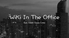 WiKi In The Office Eps.5 "Salah Siapa Coba"
