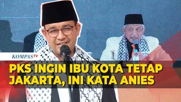 Anies Respons Keinginan PKS Ibu Kota Tetap di Jakarta Tidak di IKN
