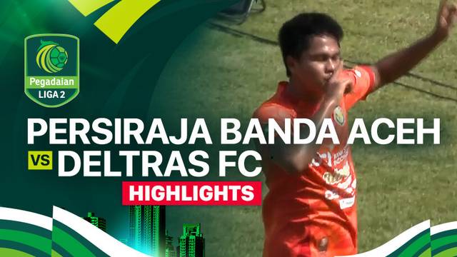 Persiraja Banda Aceh vs Deltras FC - Highlights | Pegadaian Liga 2 2024/25