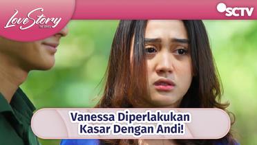 Vanessa Diperlakukan Kasar Dengan Andi! | Love Story The Series Episode 370