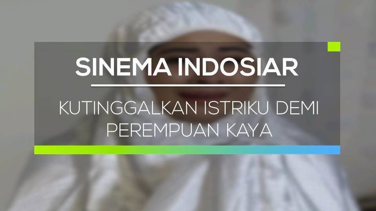 Sinema Indosiar Kutinggalkan Istriku Demi Perempuan Kaya Full Movie