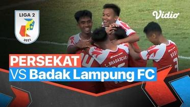 Mini Match - Persekat 3 vs 1 Badak Lampung FC | Liga 2 2021/2022