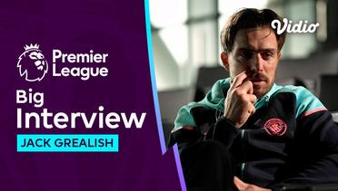 Big Interview, Perubahan Hidup Seorang Jack Grealish - Premier League 2023-24