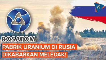 Pabrik Uranium Rusia Meledak!