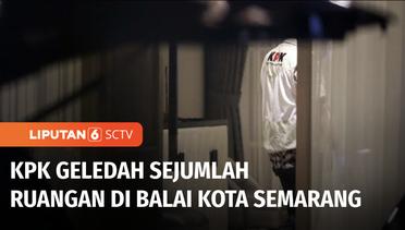 Dugaan Klaster Korupsi, KPK Geledah Balai Kota Semarang dan Cegah 4 Orang ke Luar Negeri | Liputan 6
