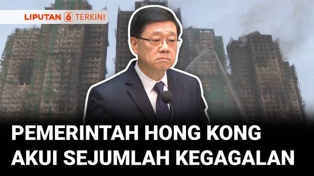 Tragedi Kebakaran Maut, Pemerintah Hong Kong Akui Sejumlah Kegagalan dan Butuh Reformasi | Liputan 6