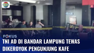 Seorang Anggota TNI AD Tewas Dikeroyok Pengunjung Kafe di Bandar Lampung | Fokus